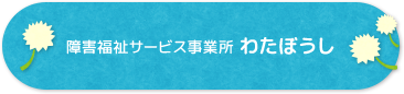 障害福祉サービス事業所わたぼうし