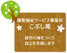 障害福祉サービス事業所こぶし苑 就労の場をつくり自立を支援します